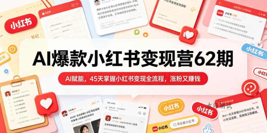 AI爆款小红书变现营62期2026年5月，AI赋能，45天掌握小红书变现全流程，涨粉又賺钱-八方网创