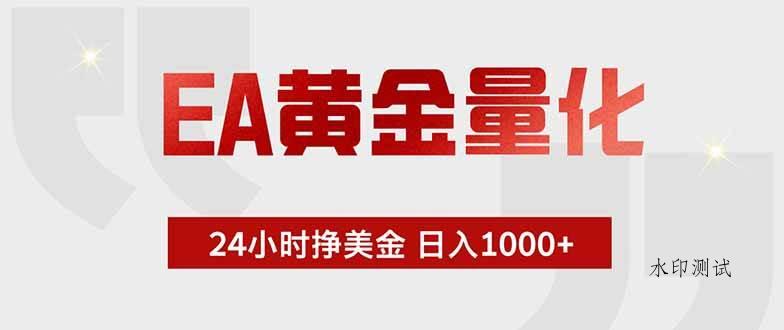 （18953期）EA黄金量化，24小时挂机挣美金，绿色稳定，小白轻松入手，日入1000+-八方网创