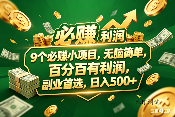 （18123期）9个必赚小项目，百分百赚米，无脑简单，副业首选，日入399+-八方网创