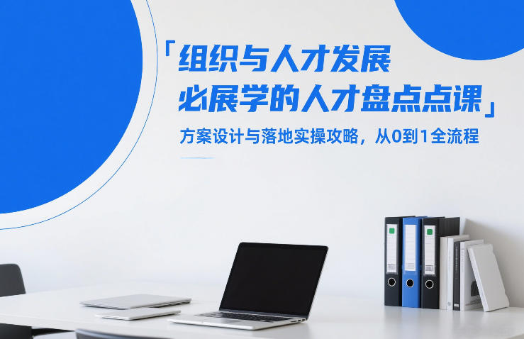 组织与人才发展必学的人才盘点课，方案设计与落地实操攻略，从0到1全流程-八方网创