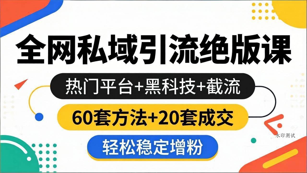 （18169期）全网私域引流绝版课：热门平台+黑科技+截流，60套方法+20套成交，轻松稳定增粉-八方网创