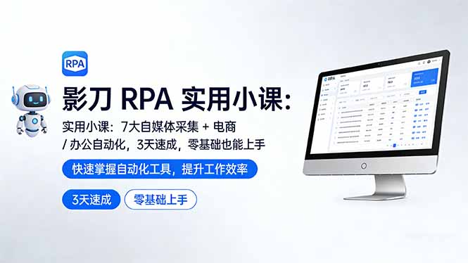 影刀 RPA 实用小课：7 大自媒体采集 + 电商 / 办公自动化，3 天速成，零基础也能上手-八方网创