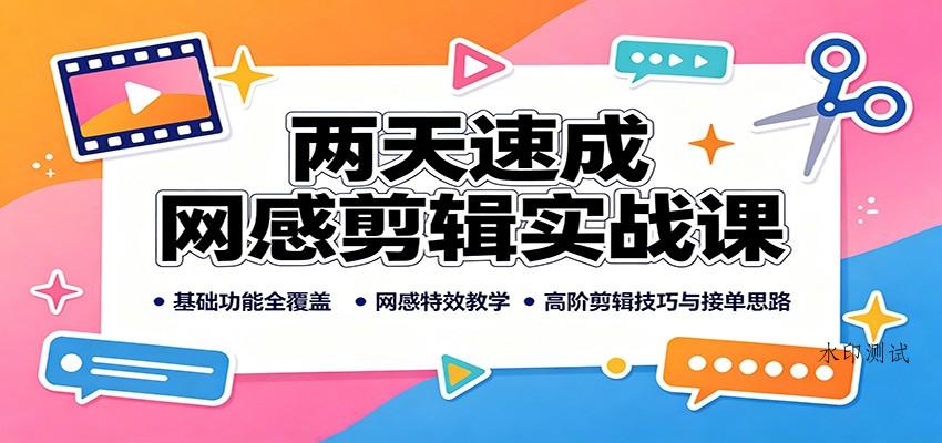两天速成网感剪辑实战课：基础功能全覆盖，网感特效教学，高阶剪辑技巧与接单思路-八方网创