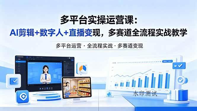（18193期）某团队多平台实操运营课-更新26年4月25：AI剪辑+数字人+直播变现，多赛道全流程实战教学-八方网创