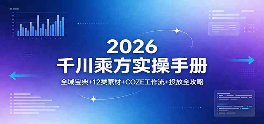 2026千川乘方实操手册:全域宝典+12类素材+COZE工作流+投放全攻略-八方网创