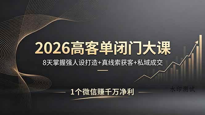 （18200期）2026高客单闭门大课，8 天掌握强人设打造 + 真线索获客 + 私域成交，1 个微信赚千万净利-八方网创