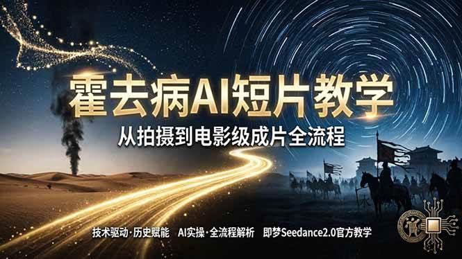 （18155期）《霍去病》AI短片教学：即梦AI Seedance2.0实操，从拍摄到电影级成片全流程-八方网创