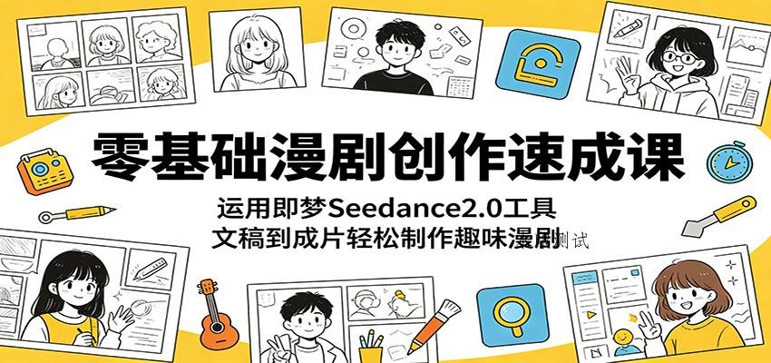 零基础漫剧创作速成课：运用即梦Seedance2.0工具，文稿到成片轻松制作趣味漫剧-八方网创