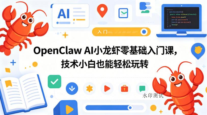 OpenClaw AI小龙虾零基础入门课，技术小白也能轻松玩转（更新0522）-八方网创