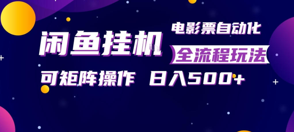 闲鱼全自动售卖电影票，全程挂G，可矩阵操作，小白轻松上手日入5张，稳定副业【揭秘】-八方网创