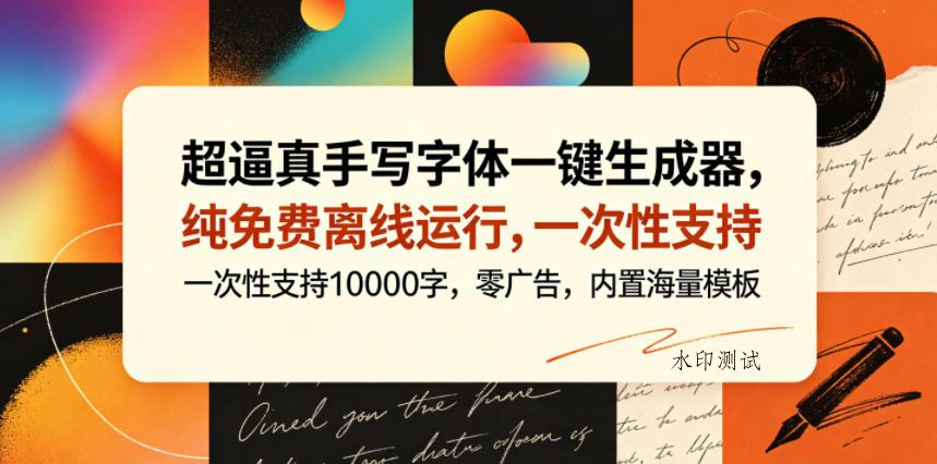 超逼真手写字体一键生成器,纯免费离线运行,一次性支持10000字,零广告,内置海量模板-八方网创