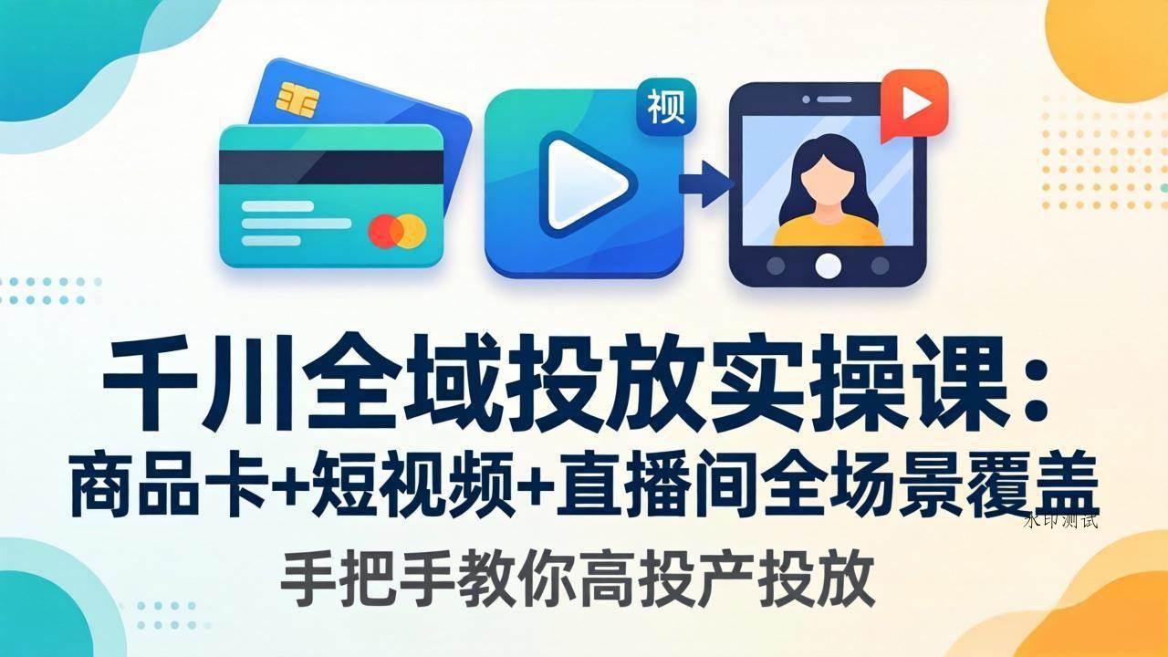 （18274期）千川全域投放实操课-更新4月30：商品卡+短视频+直播间全场景覆盖，手把手教你高投产投放-八方网创