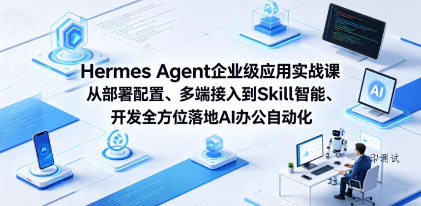 Hermes Agent企业级应用实战课从部署配置、多端接入到Skill智能开发全方位落地AI办公自动化-八方网创