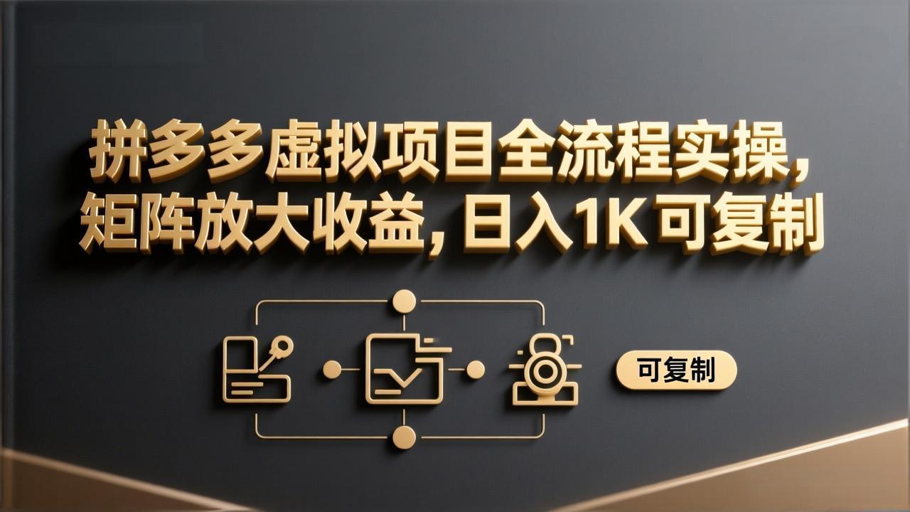 拼多多虚拟项目全流程实操，矩阵放大收益，日入 1K 可复制-八方网创