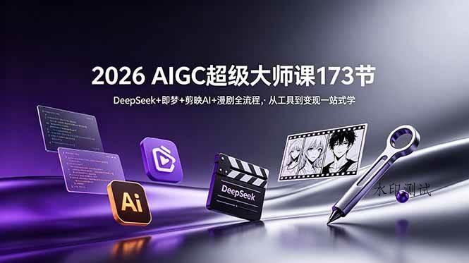 （18975期）2026 AIGC超级大师课173节：DeepSeek+即梦+剪映AI+漫剧全流程，从工具到变现一站式学-八方网创