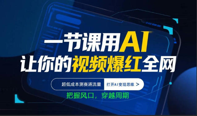 一节课用AI让你的视频爆红全网，超低成本测赛道流量，打开AI变现思维，把握风口，穿越周期-八方网创