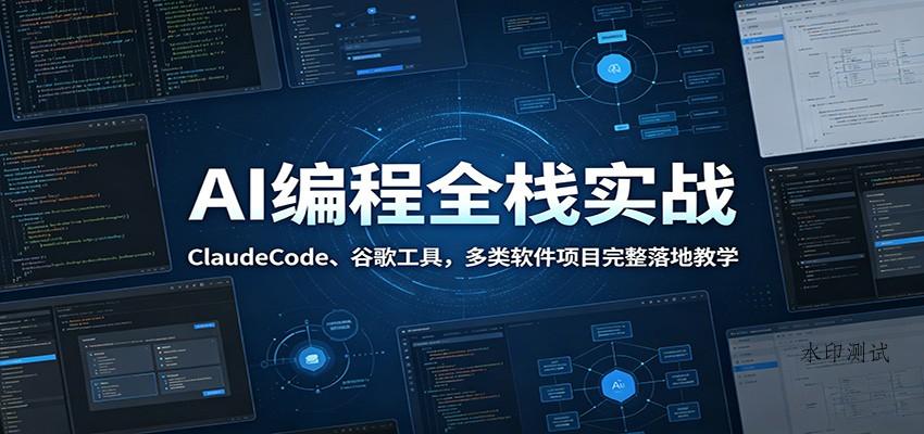AI编程全栈实战:ClaudeCode、谷歌工具,多类软件项目完整落地教学-八方网创