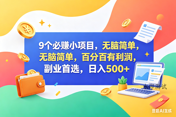（18162期）9个必赚钱小项目，百分百赚米，无脑简单，副业首选，日入500+-八方网创