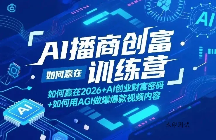 【精】AI播商创富训练营，如何赢在2026+AI创业财富密码+如何用AGI做爆款视频内容-八方网创