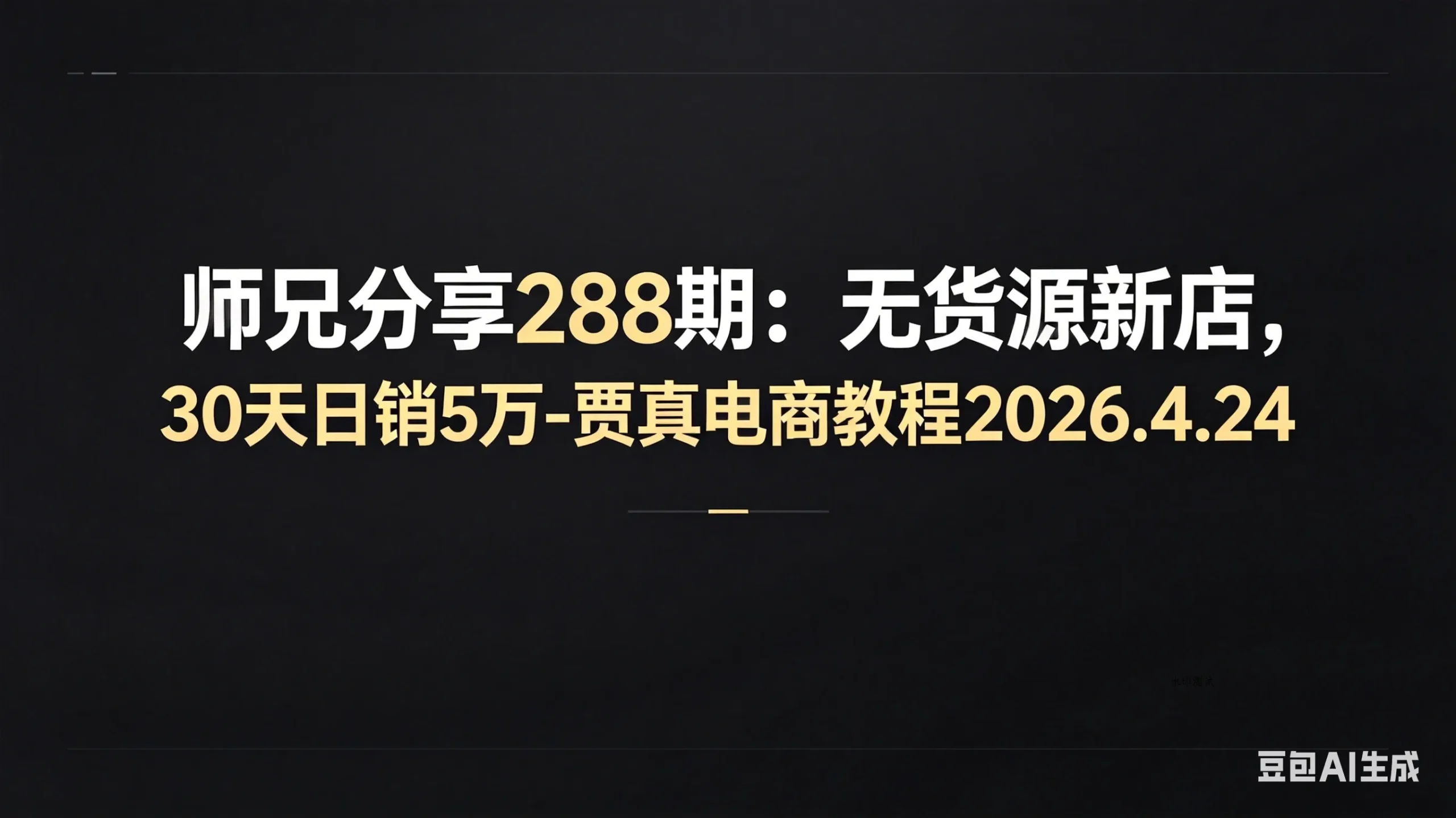 【精】师兄分享288期：无货源新店，30天日销5万-贾真电商教程2026.4.24-八方网创