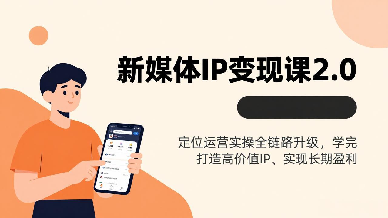 新媒体IP变现课2.0，定位运营实操全链路升级，学完打造高价值IP、实现长期盈利-八方网创