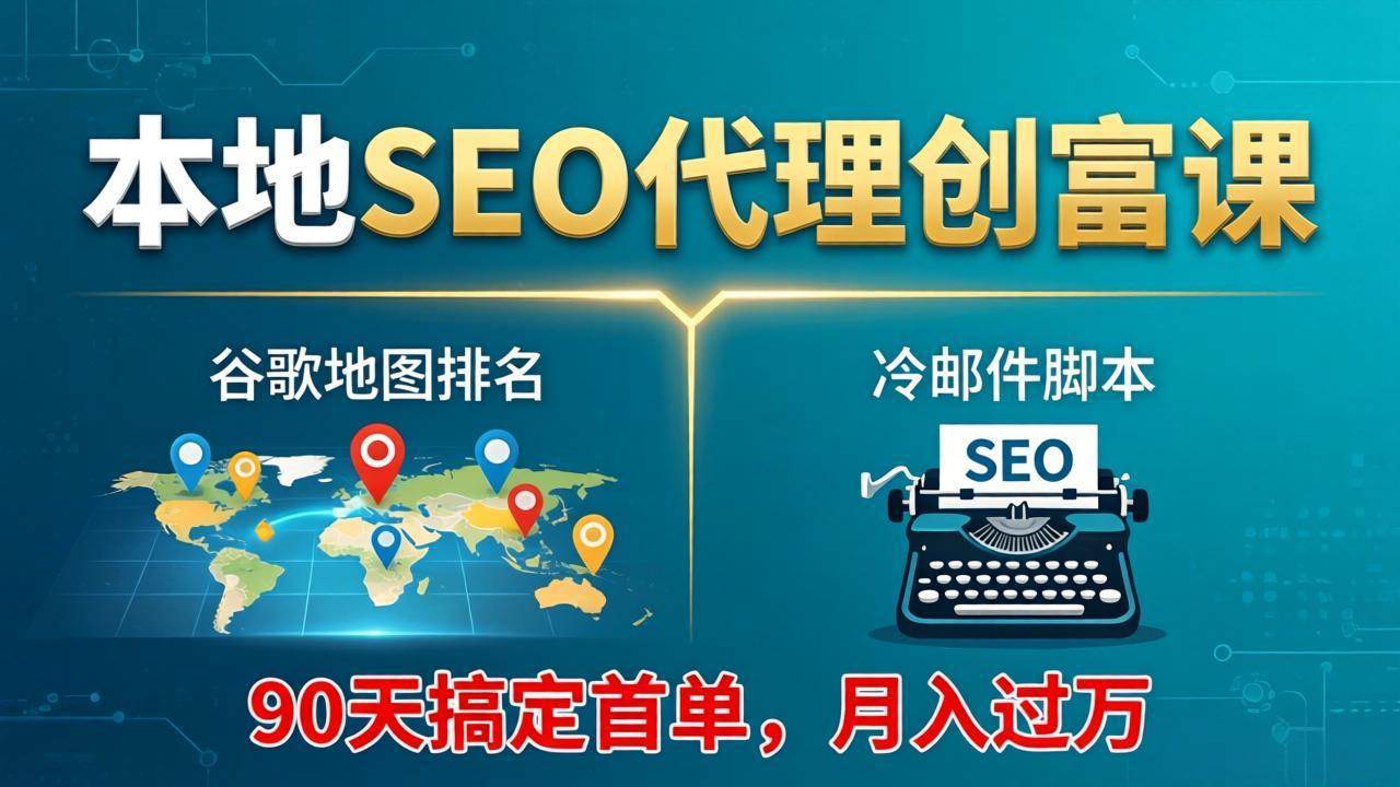 （17946期）本地SEO代理创富课：谷歌地图排名+冷邮件脚本，90天搞定首单，月入过万实战体系-八方网创