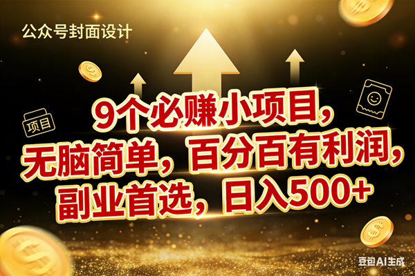 （17595期）9个必赚小项目，无脑简单，百分百有利润，副业首选，日入600+-八方网创