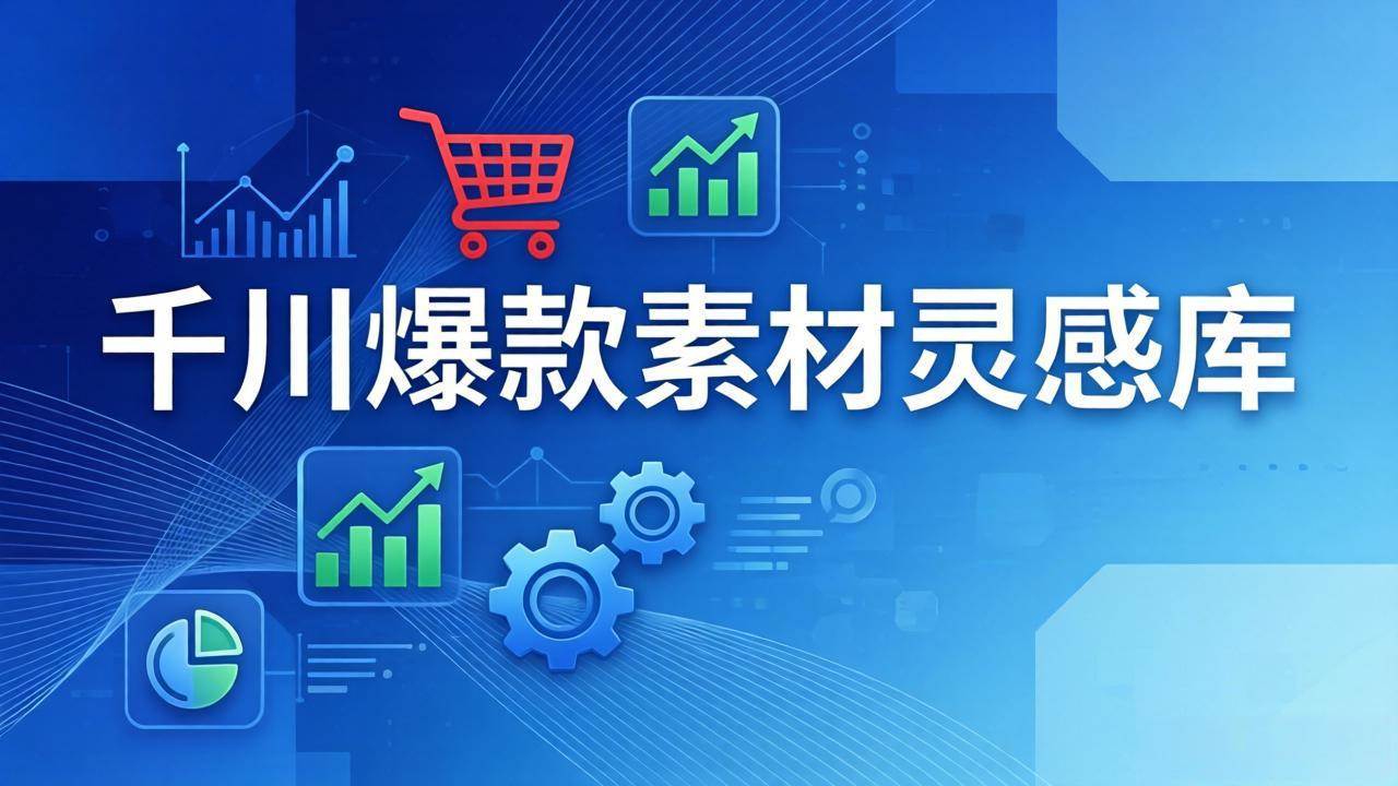 （17642期）千川爆款素材灵感库：16种产品属性+10种素材类型+三大主题句式，像查字典一样找灵感-八方网创