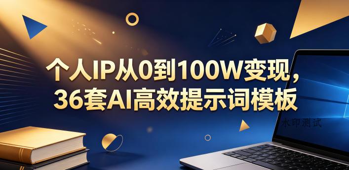个人IP从0到100W变现，36套AI高效提示词模板【文档】-八方网创