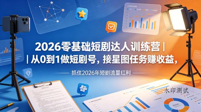 2026零基础短剧达人训练营｜从0到1做短剧号，接星图任务賺收益，抓住2026年短剧流量红利-八方网创