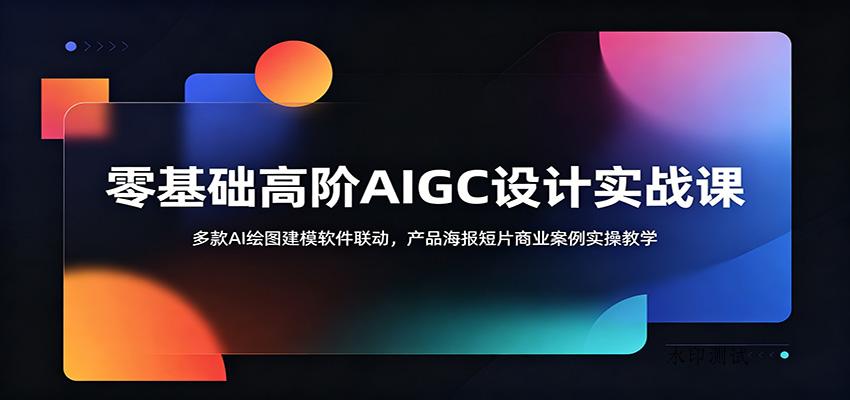 零基础高阶AIGC设计实战课:多款AI绘图建模软件联动,产品海报短片商业案例实操教学-八方网创