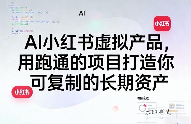 AI小红书虚拟产品，用跑通的项目打造你可复制的长期资产（更新）-八方网创