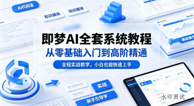 即梦AI全套系统教程，从零基础入门到高阶精通，全程实战教学，小白也能快速上手-八方网创