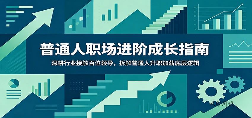 普通人职场进阶成长指南:深耕行业接触百位领导,拆解普通人升职加薪底层逻辑 普通人职场进阶成长指南:深耕行业接触百位领导,拆解普通人升职加薪底层逻辑