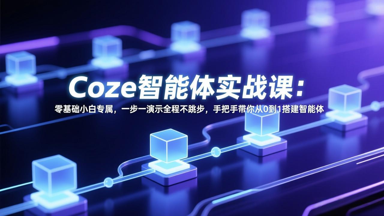 Coze智能体实战课：零基础小白专属，一步一演示全程不跳步，手把手带你从0到1搭建智能体-八方网创