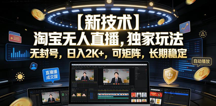 【新技术】淘宝无人直播,独家玩法,无封号,日入2K+,可矩阵,长期稳定【揭秘】-八方网创