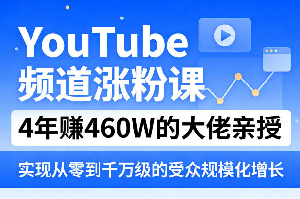 YouTube频道涨粉课，4年賺460W的大佬亲授，实现从零到千万级的受众规模化增长-八方网创
