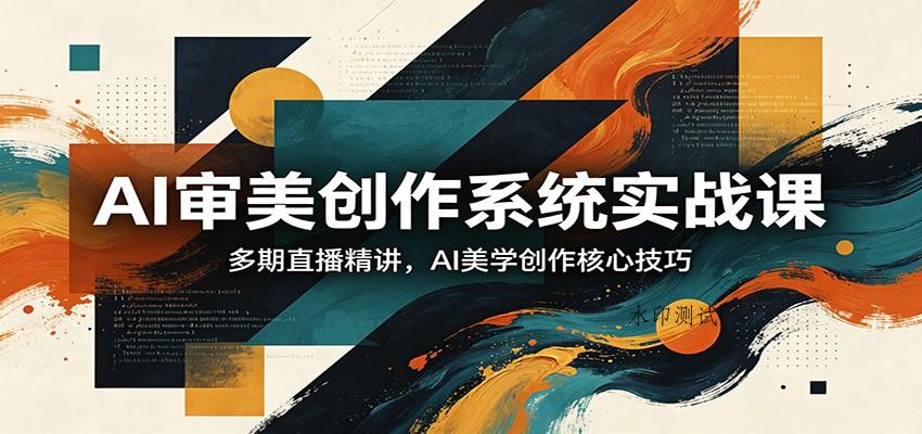 AI审美创作系统实战课，多期直播精讲，AI美学创作核心技巧-八方网创
