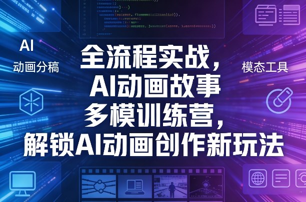 全流程实战，AI动画故事多模训练营，解锁AI动画创作新玩法-八方网创
