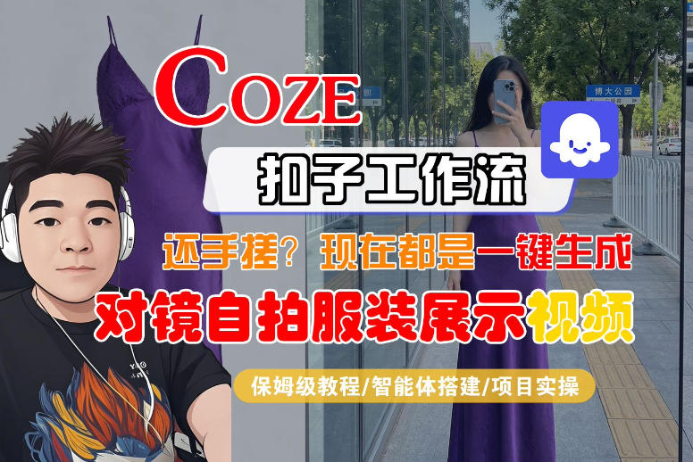 Coze智能体工作流一键生成“对镜自拍服装展示“短视频，全流程保姆级教学-八方网创