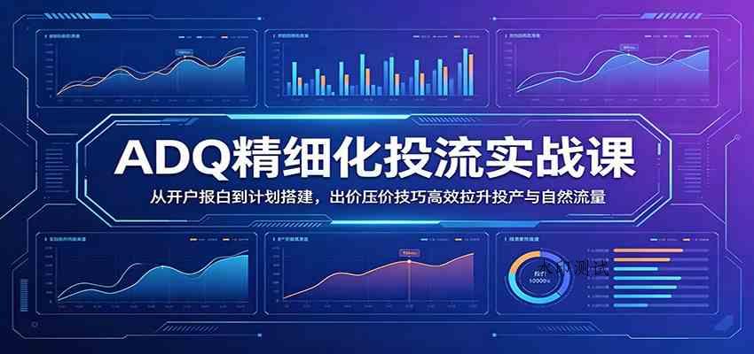 【精】ADQ精细化投流实战课:从开户报白到计划搭建,出价压价技巧高效拉升投产与自然流量-八方网创