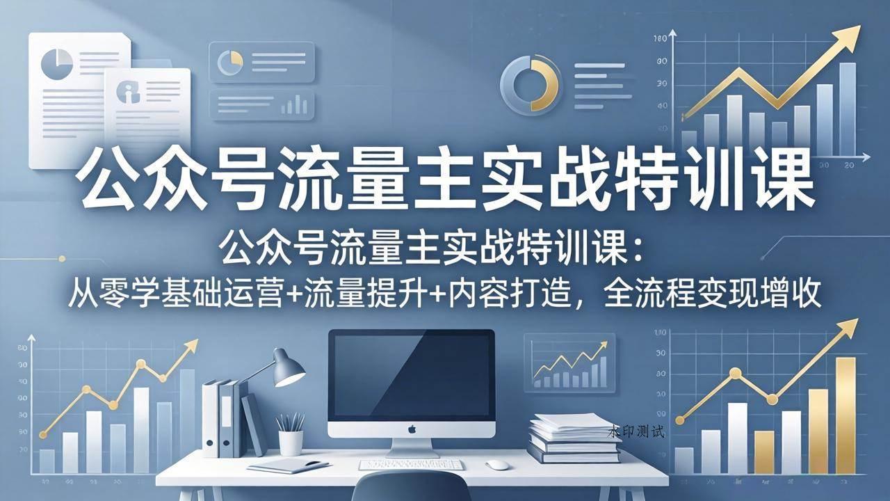 （18072期）公众号流量主实战特训课：从零学基础运营+流量提升+内容打造，全流程变现增收-八方网创