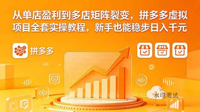 （18576期）从单店盈利到多店矩阵裂变，拼多多虚拟项目全套实操教程，新手也能稳步日入千元-八方网创