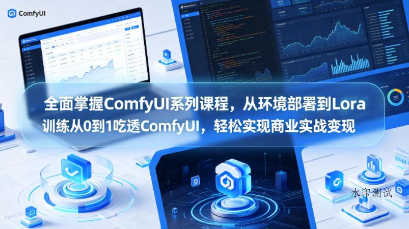 全面掌握ComfyUI系列课程,从环境部署到Lora训练从0到1吃透ComfyUI,轻松实现商业实战变现-八方网创
