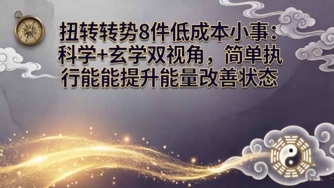 某付费文章：扭转运势8件低成本小事：科学+玄学双视角，简单执行就能提升能量改善状态-八方网创