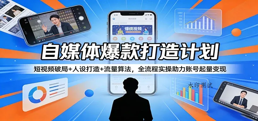 【精】自媒体爆款打造计划：短视频破局+人设打造+流量算法，全流程实操助力账号起量变现-八方网创