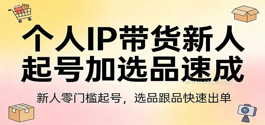 【精】个人IP带货新人起号加选品速成:新人零门槛起号，选品跟品快速出单-八方网创