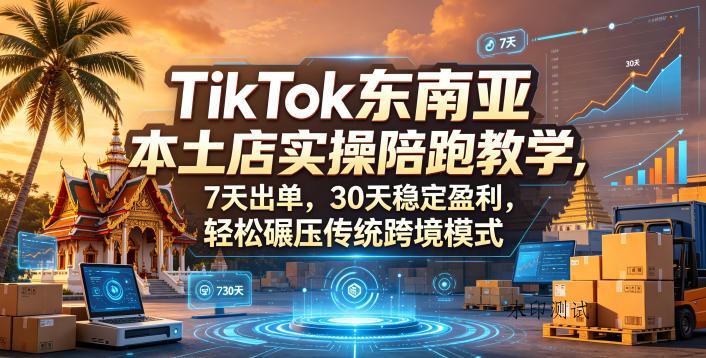 【精】TikTok东南亚本土店实操陪跑教学，7天出单，30天稳定盈利，轻松碾压传统跨境模式-八方网创