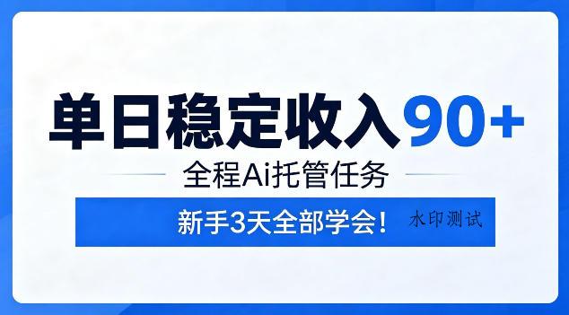 单日稳定收入90+,全程Ai托管任务,新手3天学会!【揭秘】 单日稳定收入90+,全程Ai托管任务,新手3天学会!【揭秘】