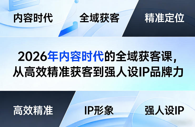 2026年内容时代的全域获客课,从高效精准获客到强人设IP品牌力-八方网创